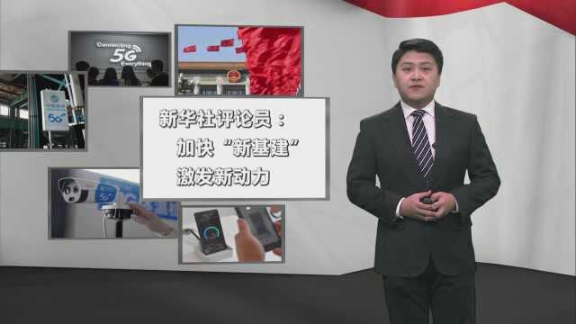 新华社评论员:加快“新基建”,激发新动力