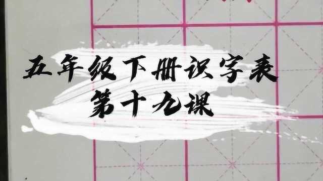 五年级的孩子必看视频!每日一练:五年级下册识字表第十九课!