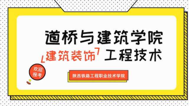 陕西铁路工程职业技术学院丨道桥与建筑学院建筑装饰工程技术专业介绍