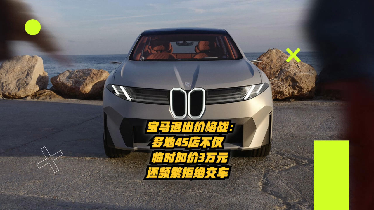 宝马退出价格战:多地4s店不仅临时加价3万元,还频繁交