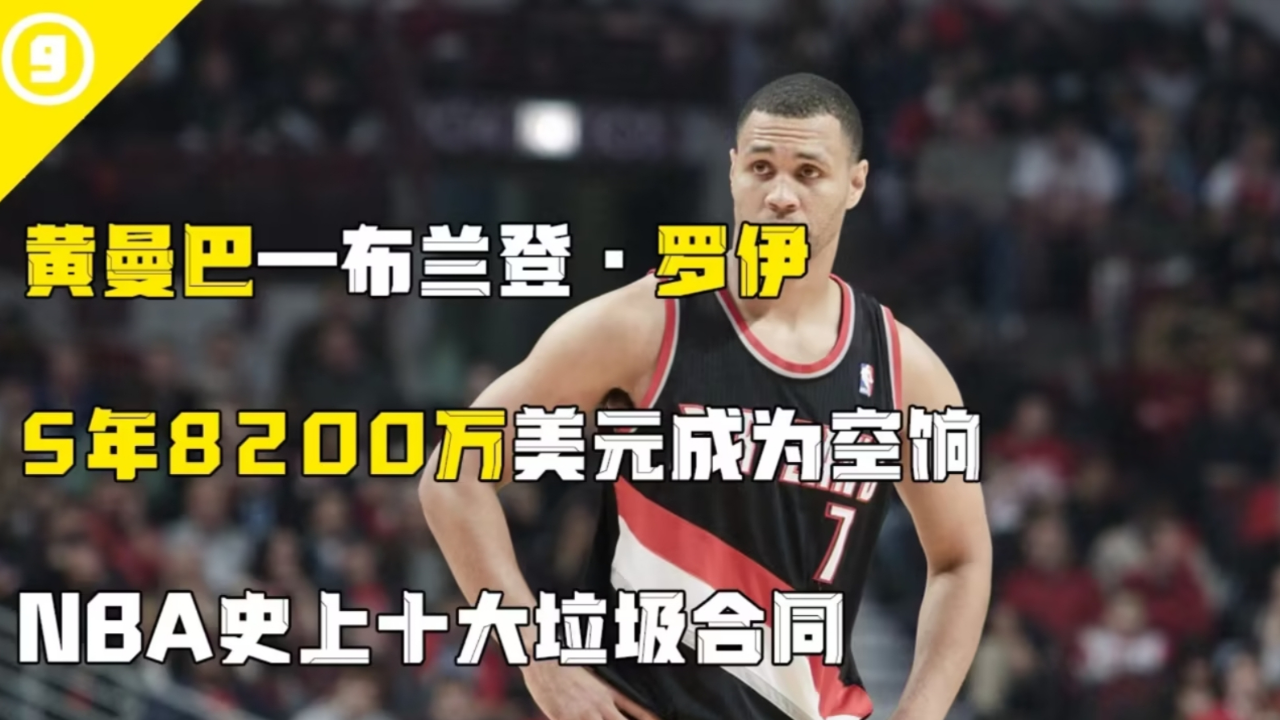 nba史上十大垃圾合同:罗伊,5年8200万美元成为空饷
