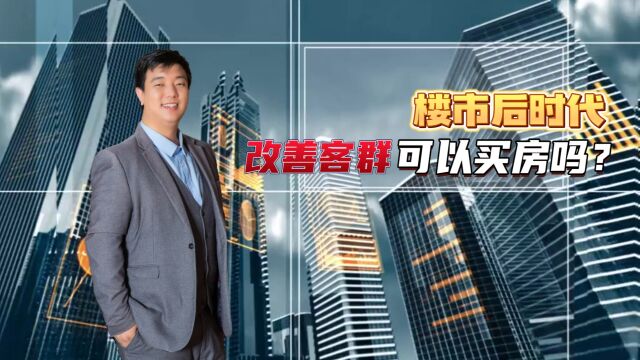 楼市后时代 改善客群出手买房究竟为哪般?