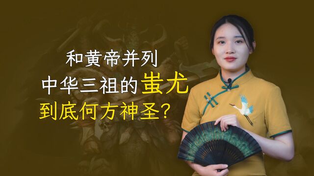 和黄帝并列中华三祖的蚩尤,到底何方神圣?为何黄帝要杀了他?