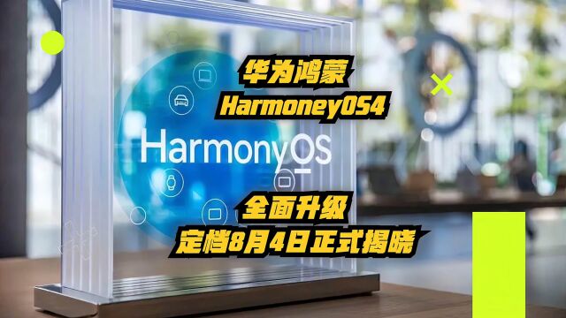 华为鸿蒙HarmonyOS 4全面升级,定档8月4日正式揭晓