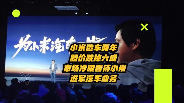 小米造车两年股价跌掉六成?市场冷眼看待小米进军汽车业务!