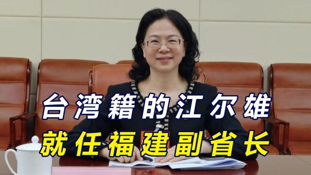 福建迎来人事调整,台湾籍的江尔雄被任命副省长,传递什么信号?