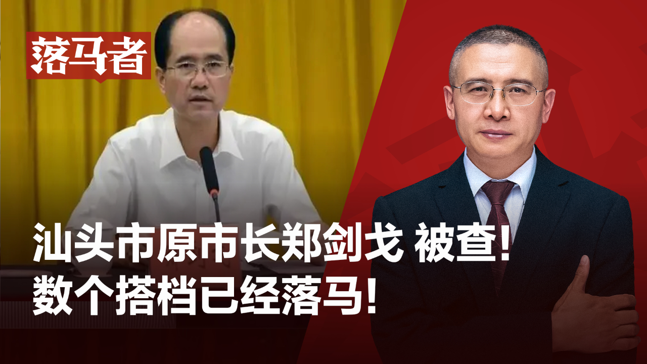 落马者 |汕头原市长郑剑戈被查:辗转数地,数个搭档已落马