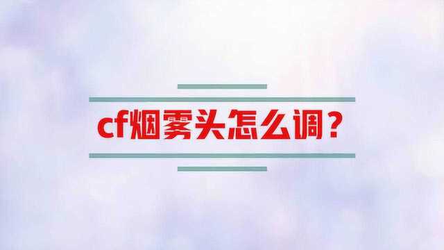 cf烟雾头怎么调,你学会了吗?