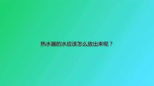 热水器的水应该怎么放出来呢?