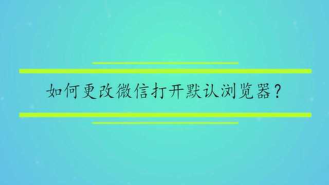 如何更改微信打开默认浏览器?