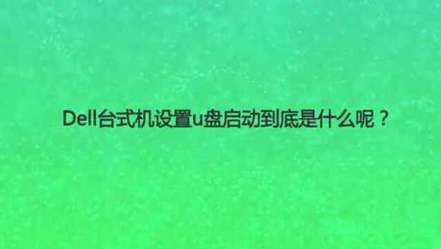 Dell台式机设置u盘启动到底是什么呢?