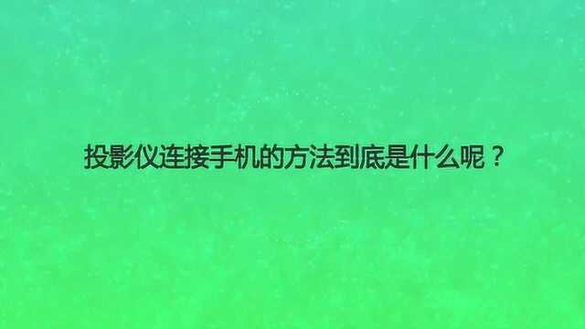 投影仪连接手机的方法到底是什么呢?