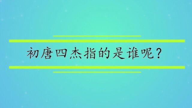 初唐四杰指的是谁呢?