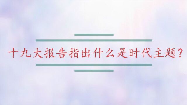 十九大报告指出什么是时代主题?