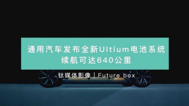 通用汽车发布全新Ultium电池系统,续航可达640公里