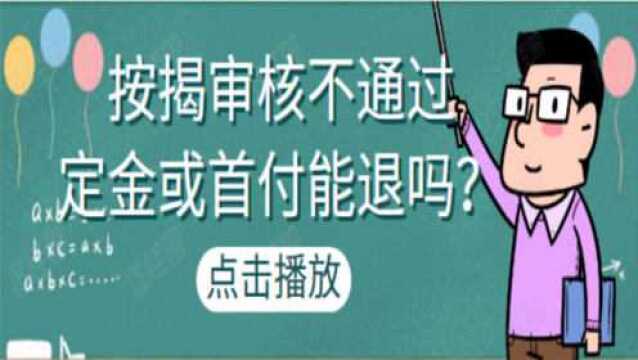 西瓜版—按揭审核不通过,定金或首付能退吗?