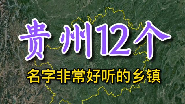 卫星航拍,贵州12个名字非常好听的乡镇!贵州的地名真好听!