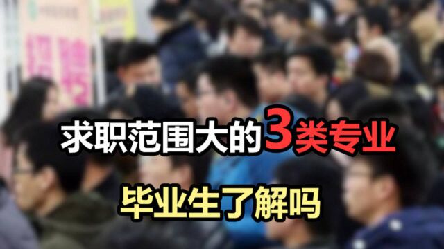 求职范围大的3类专业,正在找工作的毕业生看过来,值得收藏