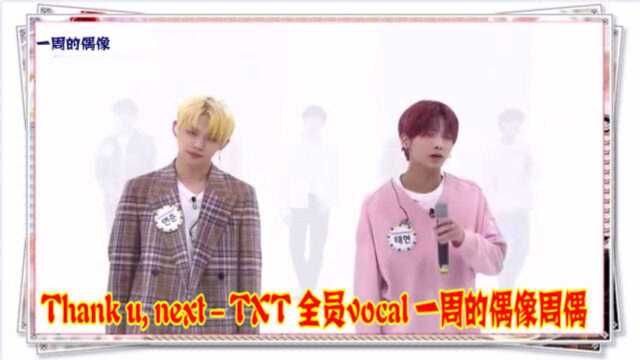 一周的偶像:Thank u, next  TXT 全员vocal