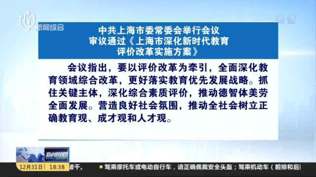 中共上海市委常委会举行会议 审议通过《上海市深化新时代教育评价改革实施方案》