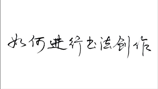 如何进行书法创作?为什么要强调创作是以书法练习与欣赏为基础?