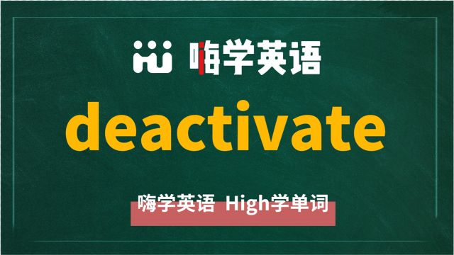 英语单词deactivate是什么意思,同根词有吗,同近义词有哪些,相关短语呢,可以怎么使用,你知道吗