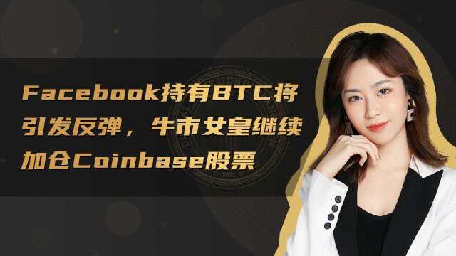 区块链利好Facebook持有BTC引发反弹,牛市女皇加仓Coinbase股票