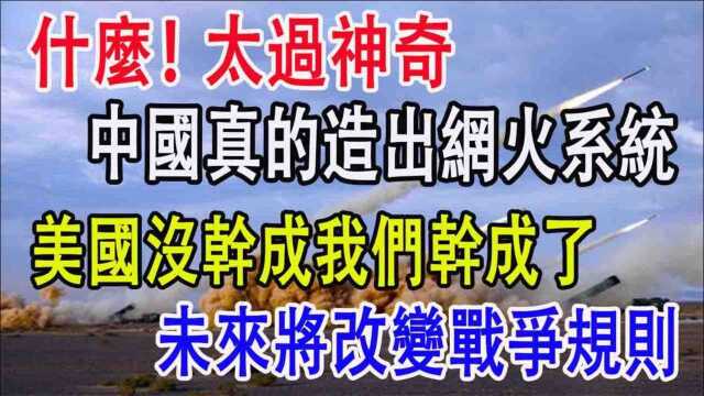 什么!太过神奇,中国真的造出网火系统,美国没干成我们干成了,未来将直接改变战争规则