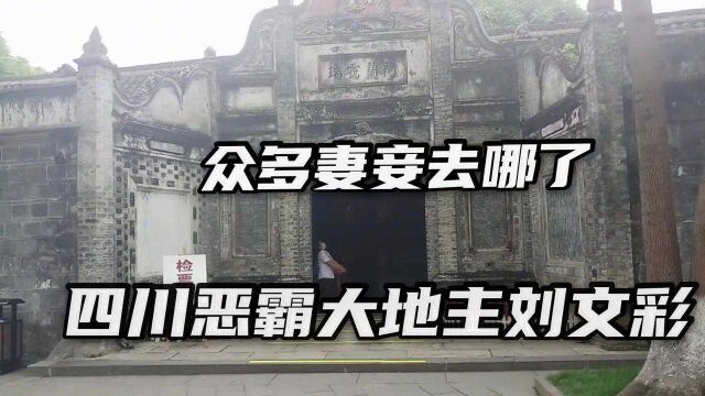 实拍恶霸大地主刘文彩庄园,他死后众多妻妾去了哪?1位活到2003年