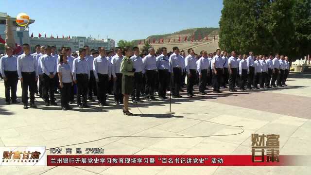 兰州银行开展党史学习教育现场学习暨“百名书记讲党史”活动