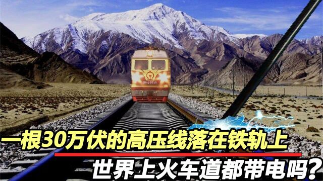 如果一根30万伏的高压线,掉到火车铁轨上,世界上铁轨都带电吗?