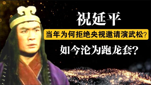 太可惜!祝延平为何拒绝出演央视《水浒》武松?如今沦为跑龙套?