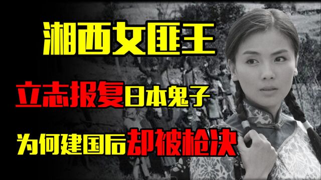 湘西头号女土匪,放话谁杀5个鬼子就能娶她,为何建国后却被枪决