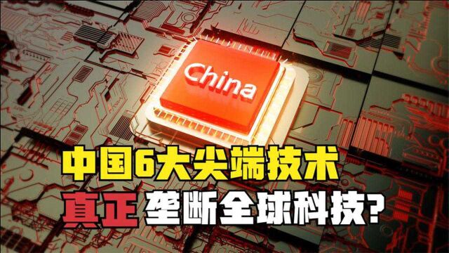 中国6大“尖端技术”,甚至垄断全球科技,有些连国人都不知道