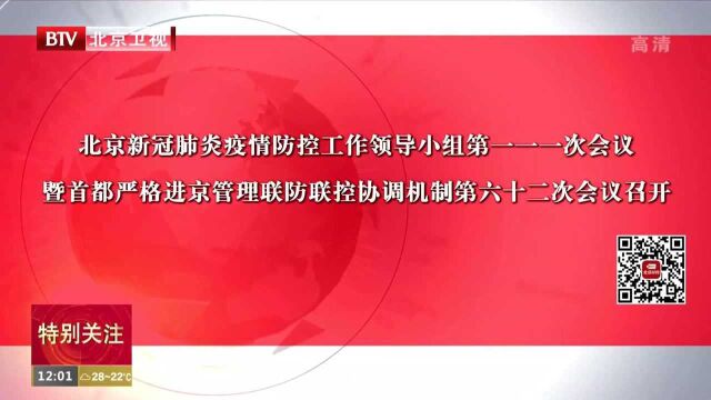 北京新冠肺炎疫情防控工作领导小组第一一一次会议暨首都严格进京管理联防联控协调机制第六十二次会议召开