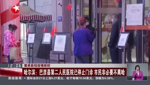 聚焦新冠疫情防控：哈尔滨——巴彦县第二人民医院已停止门诊  市民非必要不离哈