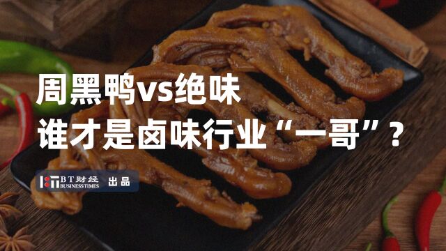 周黑鸭VS绝味,谁才是卤味行业“一哥”?