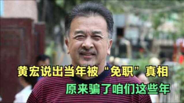 黄宏不再沉默,说出当年被“免职”真相,原来骗了咱们这些年