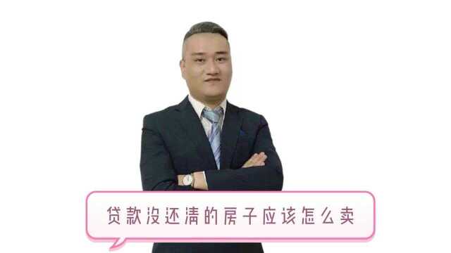 贷款没还清的房子应该怎么卖