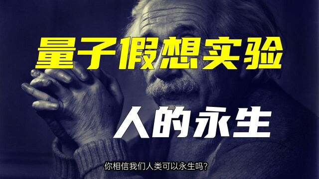 量子世界的思想实验,在其他的世界里,人可能会永生吗?