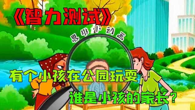 智力测试:有个小孩在公园玩耍,谁不是小孩的家长?