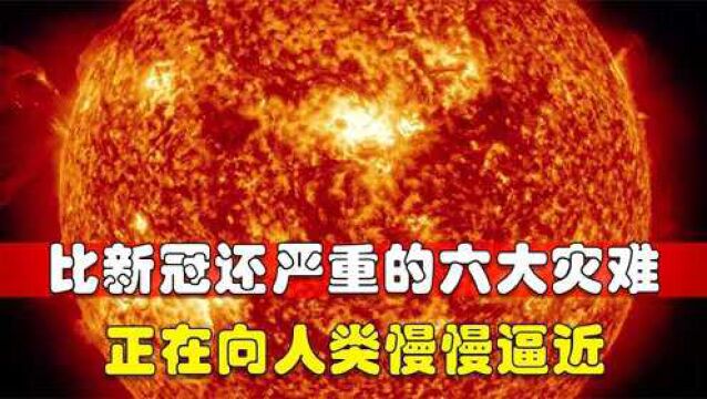 比新冠还可怕?未来有可能出现的6大灾难,我们将何去何从?