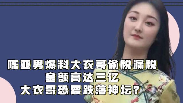 陈亚男爆料大衣哥偷税漏税,金额高达三亿,大衣哥恐要跌落神坛?