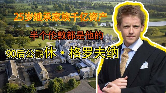 90后公爵休·格罗夫纳:25岁继承家族千亿资产