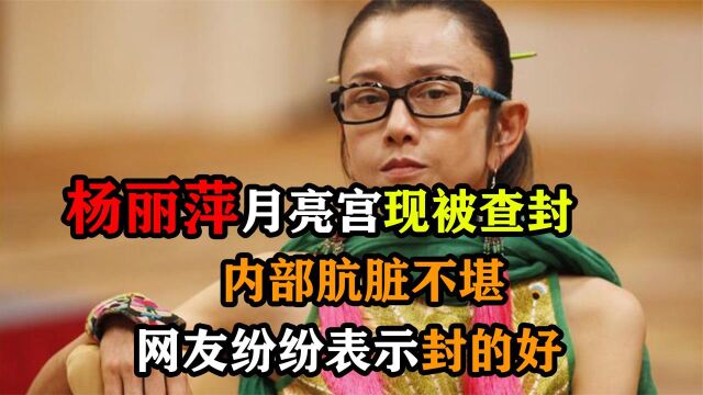 杨丽萍月亮宫现被查封,内部肮脏不堪,网友纷纷表示封的好