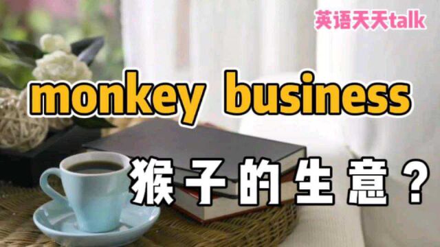 英语“monkey business”,到底指的是,什么生意呢?