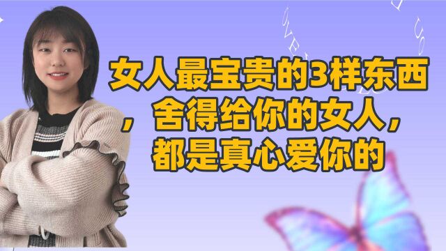 女人最宝贵的3样东西,舍得给你的女人,都是真心爱你的