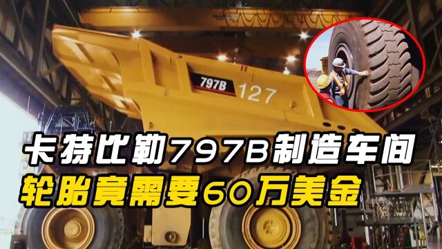 卡特彼勒797B制造车间:造价超过500万美元,轮胎竟需要60万美金