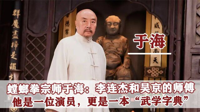 于海:李连杰“师傅”,螳螂拳第六代传人,18岁随周总理访问缅甸