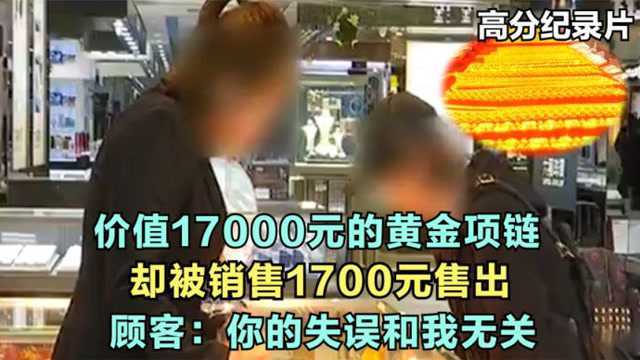 17000元的黄金项链,却被销售1700售出,顾客:你的失误和我无关